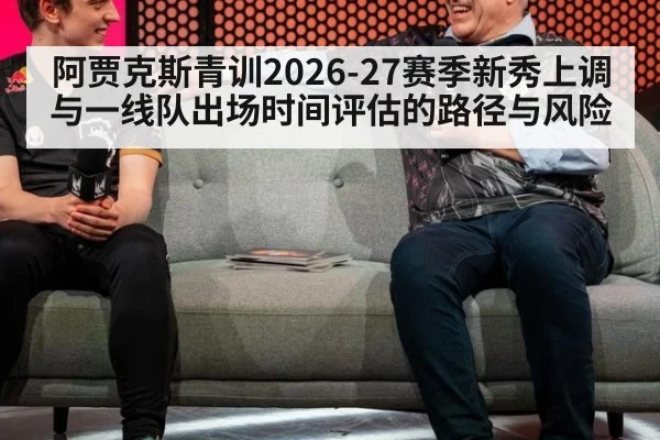阿贾克斯青训2026-27赛季新秀上调与一线队出场时间评估的路径与风险